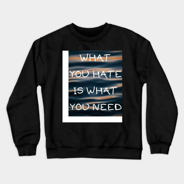 What you hate is what you need Crewneck Sweatshirt by IOANNISSKEVAS